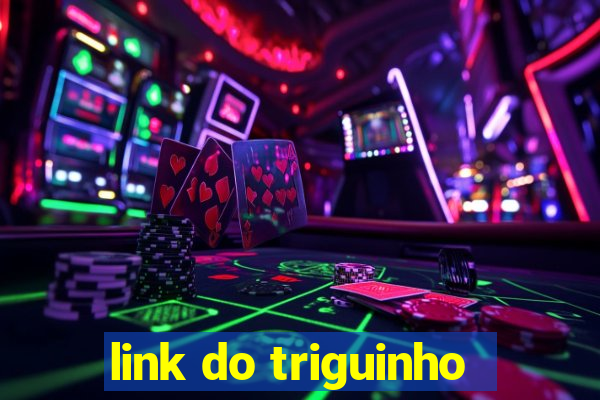 link do triguinho